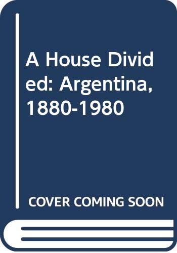 Stock image for A House Divided: Argentina, 1880-1980 for sale by Books to Die For