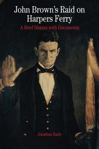 John Brown's Raid on Harpers Ferry: A Brief History with Documents (Bedford Series in History and Culture) (9780312392802) by Earle, Jonathan