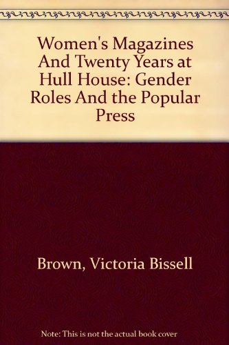 Women's Magazines and Twenty Years at Hull House: Gender Roles and the Popular Press (9780312393656) by Brown, Victoria Bissell; Walker, Nancy A.; Addams, Jane