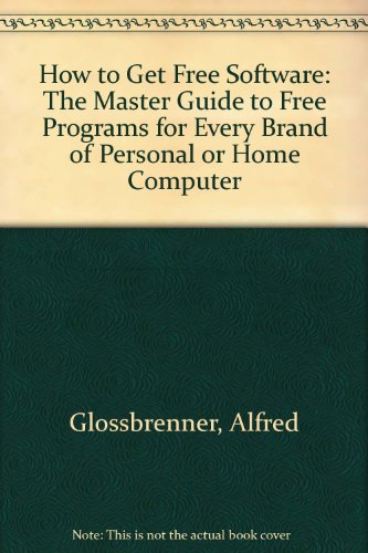 Stock image for How to Get Free Software: The Master Guide to Free Programs for Every Brand of Personal or Home Computer for sale by Wonder Book