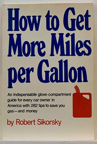 Stock image for How to get more miles per gallon: An indispensible glove-compartment guide for every car owner in America, with 282 tips to save you gas--and money for sale by SecondSale