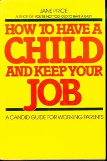 Imagen de archivo de How to Have a Child and Keep Your Job: A Candid Guide for Working Parents a la venta por Colorado's Used Book Store