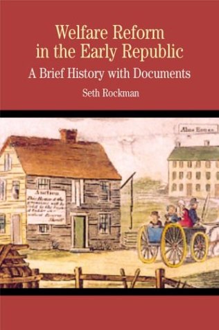 Welfare Reform in the Early Republic: A Brief History with Documents (The Bedford Series in History and Culture) (9780312398217) by Rockman, Seth