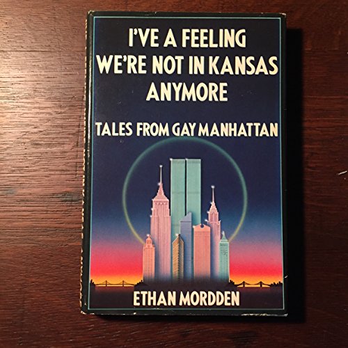 I've a Feeling We're Not in Kansas Anymore: Tales from Gay Manhattan (9780312402914) by Mordden, Ethan