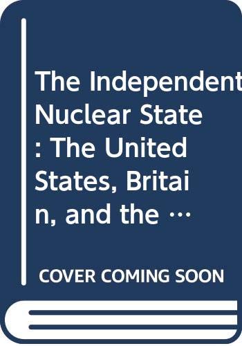 9780312413163: The Independent Nuclear State: The United States, Britain, and the Military Atom