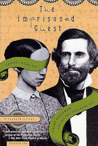 The Imprisoned Guest: Samuel Howe and Laura Bridgman, the Original Deaf-Blind Girl