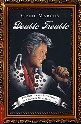 Stock image for Double Trouble: Bill Clinton and Elvis Presley in a Land of No Alternatives for sale by SecondSale