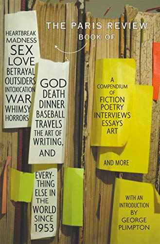 The Paris Review Book: of Heartbreak, Madness, Sex, Love, Betrayal, Outsiders, Intoxication, War, Whimsy, Horrors, God, Death, Dinner, Baseball, Travels, the Art of Writing, and Everything Else in the World Since 1953 (9780312422387) by The Paris Review; Review, The Paris