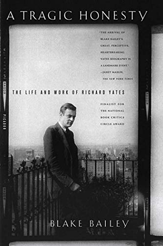 Beispielbild fr A Tragic Honesty : The Life and Work of Richard Yates zum Verkauf von Better World Books