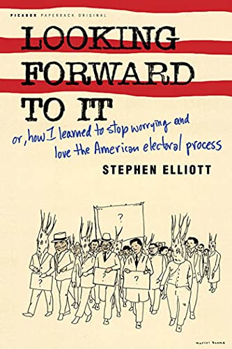 Looking Forward to It: Or, How I Learned to Stop Worrying and Love the American Electoral Process (9780312424152) by Elliott, Stephen