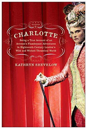 Stock image for Charlotte. Being a True Account of an Actress's Flamboyant Adventures in Eighteenth-Century London's Wild and Wicked Theatrical for sale by Valley Books