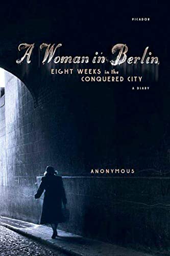 A Woman in Berlin: Eight Weeks in the Conquered City; A Diary