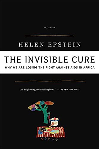 9780312427726: The Invisible Cure: Why We Are Losing the Fight Against AIDS in Africa