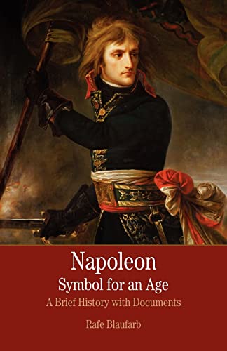 Napoleon: A Symbol for an Age: A Brief History with Documents (The Bedford Series in Istory and Culture) (9780312431105) by Blaufarb, Rafe; Liebeskind, Claudia