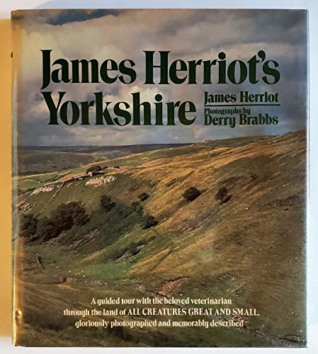 James Herriot's Yorkshire : A Guided Tour with the Beloved Veterinarian Through the Land of All Creatures Great and Small and Every Living Thing, Gloriously Photographed and Memorably Described - Herriot, James