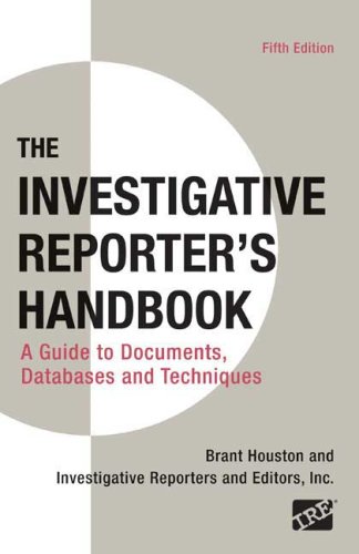 Stock image for The Investigative Reporter's Handbook: A Guide to Documents, Databases, and Techniques for sale by SecondSale