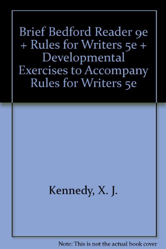 Brief Bedford Reader 9e & Rules for Writers 5e & Developmental Exercises to Accompany Rules for Writers 5e (9780312456733) by Kennedy, X. J.; Kenneth, Dorothy M.; Aaron, Jane E.; Hacker, Diana