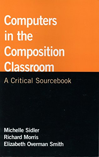 Computers in the Composition Classroom: A Critical Sourcebook (Bedford/St. Martin's Professional Resources) (9780312458447) by Sidler, Michelle; Smith, Elizabeth Overman; Morris, Richard