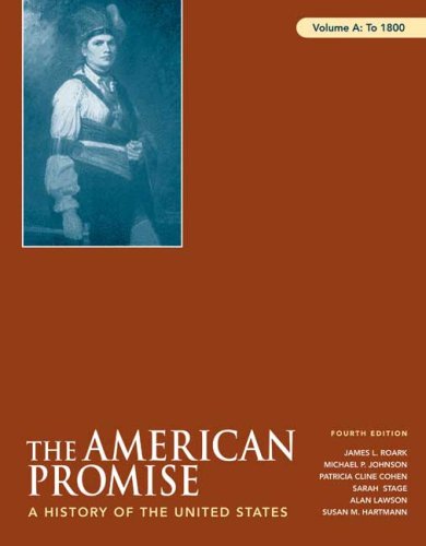 The American Promise, Volume A: To 1800: A History of the United States (9780312469993) by Roark, James L.; Johnson, Michael P.; Cohen, Patricia Cline; Stage, Sarah; Lawson, Alan; Hartmann, Susan M.