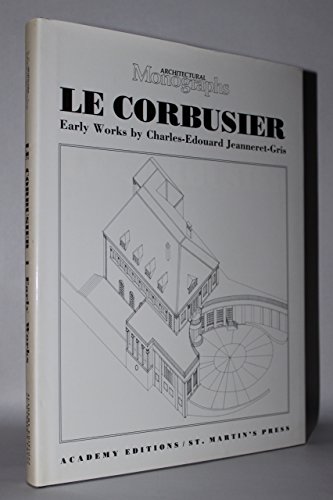 Imagen de archivo de Le Corbusier: Early Works By Charles-Edouard Jeanneret-Gris (Architectural Monographs 12) a la venta por High Park Books