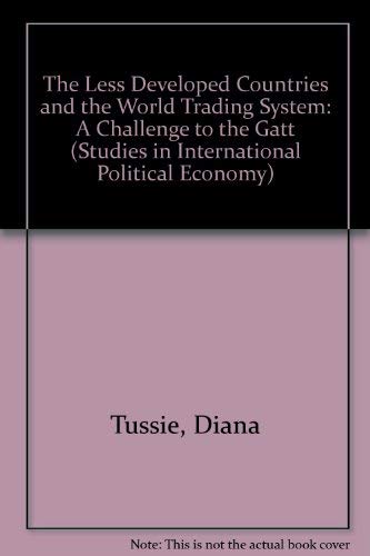 Stock image for The Less Developed Countries and the World Trading System: A Challenge to the Gatt (Studies in International Political Economy) for sale by Sessions Book Sales