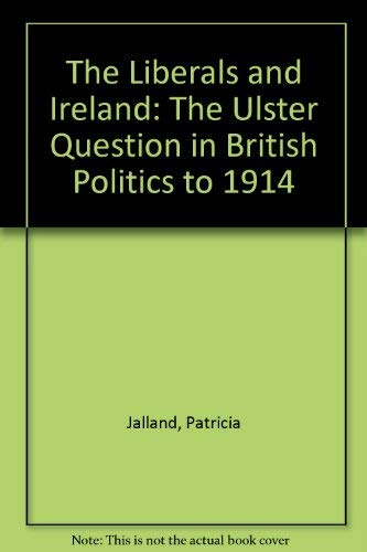 Beispielbild fr The Liberals and Ireland : The Ulster Question in British Politics to 1914 zum Verkauf von Better World Books