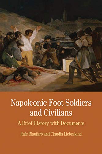 Napoleonic Foot Soldiers and Civilians: A Brief History with Documents (The Bedford Series in History and Culture) (9780312487003) by Blaufarb, Rafe; Liebeskind, Claudia