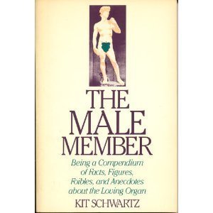 9780312509330: The Male Member: Being a Compendium of Facts, Figures, Foibles, and Anecdotes About the Loving Organ