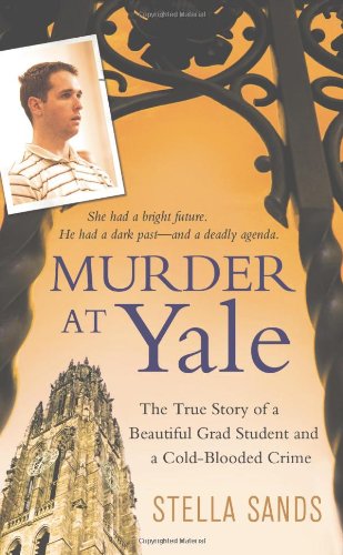 Imagen de archivo de Murder at Yale: The True Story of a Beautiful Grad Student and a Cold-Blooded Crime a la venta por Your Online Bookstore