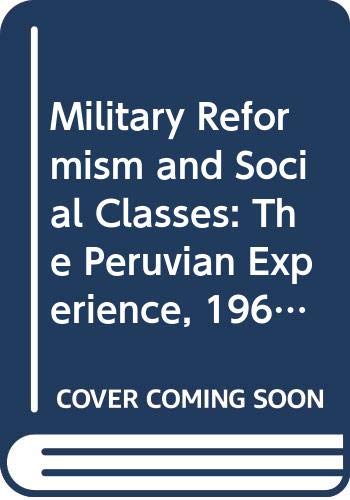 Stock image for Military Reformism and Social Classes: The Peruvian Experience, 1968-80 for sale by Zubal-Books, Since 1961