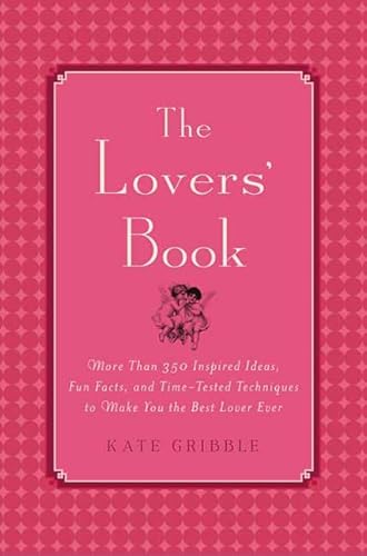 Beispielbild fr The Lovers' Book: More than 350 Inspired Ideas, Fun Facts and Time-tested Techniques to Make You the Best Lover Ever zum Verkauf von HPB Inc.