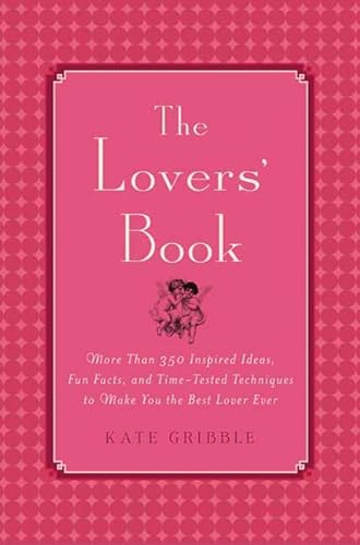 Imagen de archivo de The Lovers' Book: More than 350 Inspired Ideas, Fun Facts and Time-tested Techniques to Make You the Best Lover Ever a la venta por HPB Inc.