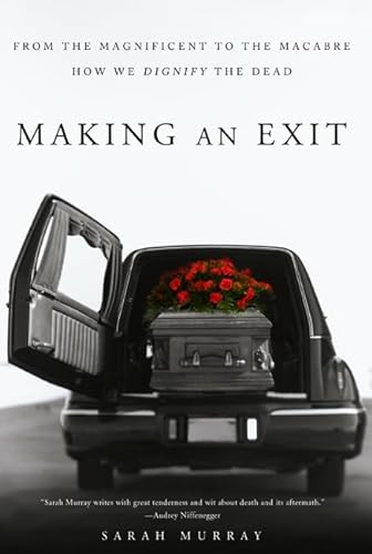 Making an Exit: From the Magnificent to the Macabre---How We Dignify the Dead (9780312533021) by Murray, Sarah
