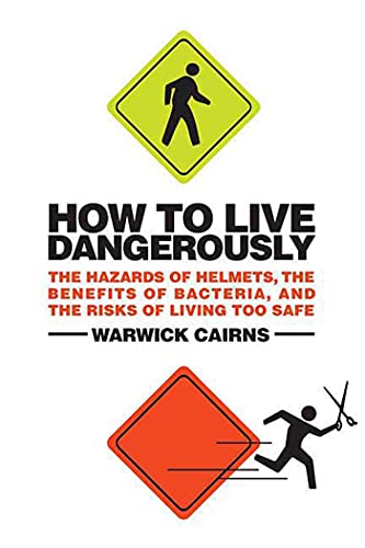 Stock image for How to Live Dangerously : The Hazards of Helmets, the Benefits of Bacteria, and the Risks of Living Too Safe for sale by Better World Books