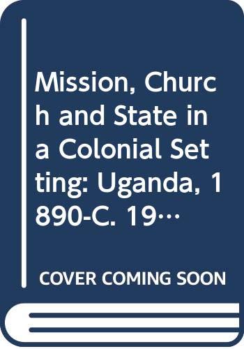 Stock image for Mission, Church and State in a Colonial Setting: Uganda, 1890-C. 1925 for sale by HPB-Red