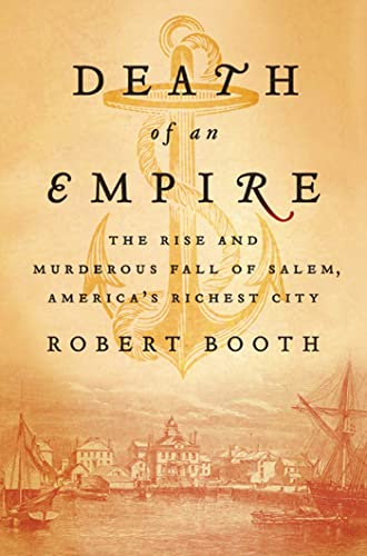 9780312540388: DEATH OF AN EMPIRE: The Rise and Murderous Fall of Salem, America's Richest City