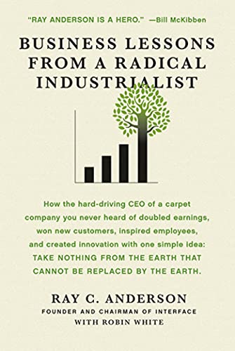 Business Lessons from a Radical Industrialist: How a CEO Doubled Earnings, Inspired Employees and Created Innovation from One Simple Idea (9780312544553) by Anderson, Ray C.; White, Robin