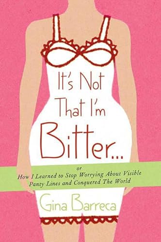 Imagen de archivo de It's Not That I'm Bitter. : Or How I Learned to Stop Worrying about Visible Panty Lines and Conquered the World a la venta por Better World Books