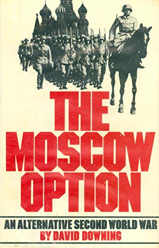 The Moscow option: An alternative Second World War (9780312548919) by DOWNING DAVID