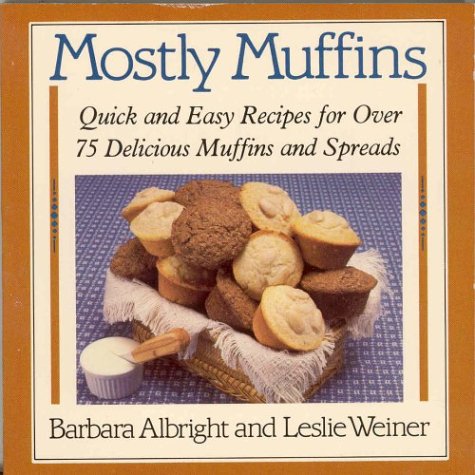 Imagen de archivo de Mostly Muffins: Quick and Easy Recipes for Over 75 Delicious Muffins and Spreads a la venta por Goodwill of Colorado