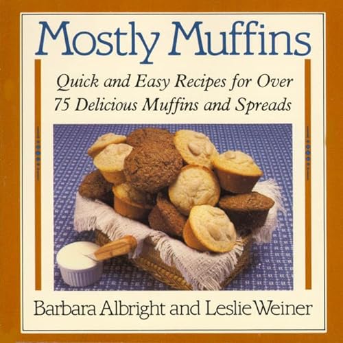 

Mostly Muffins: Quick and Easy Recipes for Over 75 Delicious Muffins and Spreads