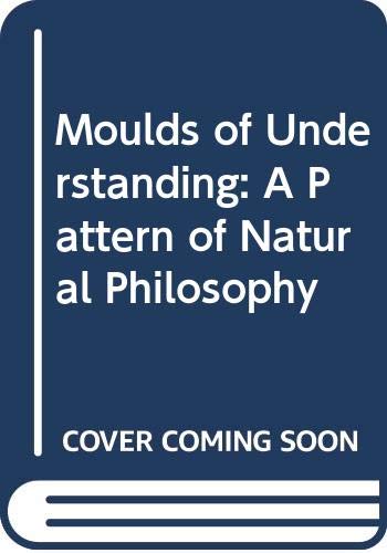 Moulds of Understanding: A Pattern of Natural Philosophy (9780312549503) by Joseph Needham