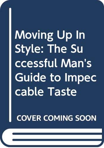 Beispielbild fr Moving up in Style : The Successful Man's Guide to Impeccable Taste zum Verkauf von Better World Books