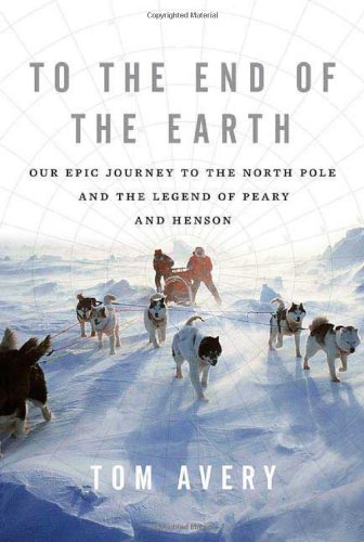 Beispielbild fr To the End of the Earth : Our Epic Journey to the North Pole and the Legend of Peary and Henson zum Verkauf von Better World Books