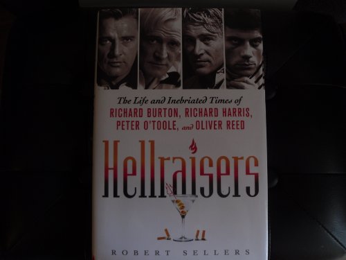 9780312553999: Hellraisers: The Life and Inebriated Times of Richard Burton, Richard Harris, Peter O'toole, and Oliver Reed
