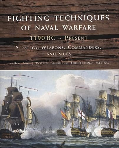 Fighting Techniques of Naval Warfare: Strategy, Weapons, Commanders, and Ships: 1190 BC - Present (9780312554538) by Amber Books; Dickie, Iain; Jestice, Phyllis; Jorgensen, Christer; Rice, Rob S.; Dougherty, Martin J.