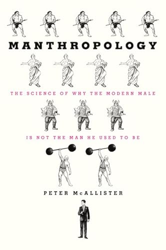 Stock image for Manthropology: The Science of Why the Modern Male Is Not the Man He Used to Be for sale by SecondSale