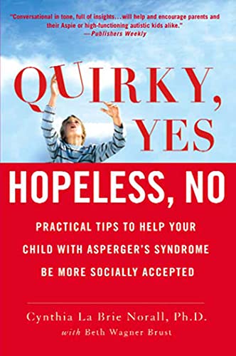 Quirky, Yes---Hopeless, No: Practical Tips to Help Your Child with Asperger's Syndrome Be More So...
