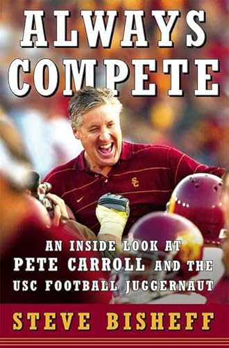 9780312560225: Always Compete: An Inside Look at Pete Carroll and the USC Football Juggernaut