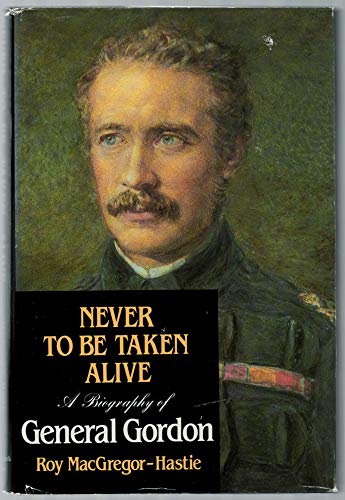 Stock image for Never to be taken alive: A biography of General Gordon for sale by Booketeria Inc.